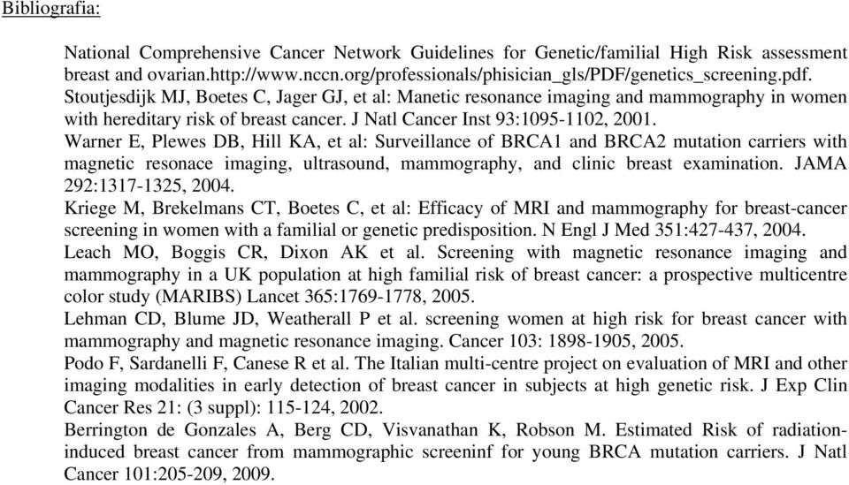 Warner E, Plewes DB, Hill KA, et al: Surveillance of BRCA1 and BRCA2 mutation carriers with magnetic resonace imaging, ultrasound, mammography, and clinic breast examination. JAMA 292:13171325, 2004.