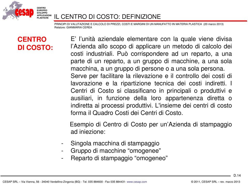 Può corrispondere ad un reparto, a una parte di un reparto, a un gruppo di macchine, a una sola macchina, a un gruppo di persone o a una sola persona.