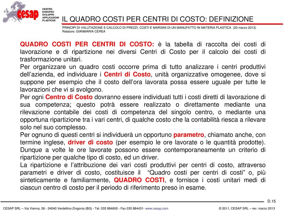 Per organizzare un quadro costi occorre prima di tutto analizzare i centri produttivi dell azienda, ed individuare i Centri di Costo, unità organizzative omogenee, dove si suppone per esempio che il