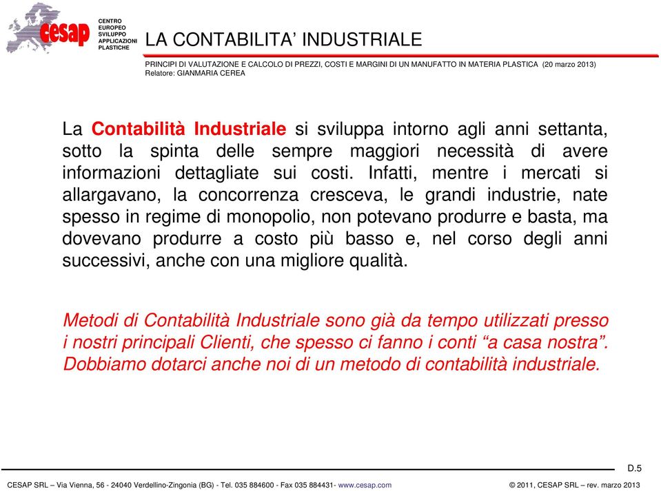 Infatti, mentre i mercati si allargavano, la concorrenza cresceva, le grandi industrie, nate spesso in regime di monopolio, non potevano produrr basta, ma dovevano produrre a costo più basso e, nel