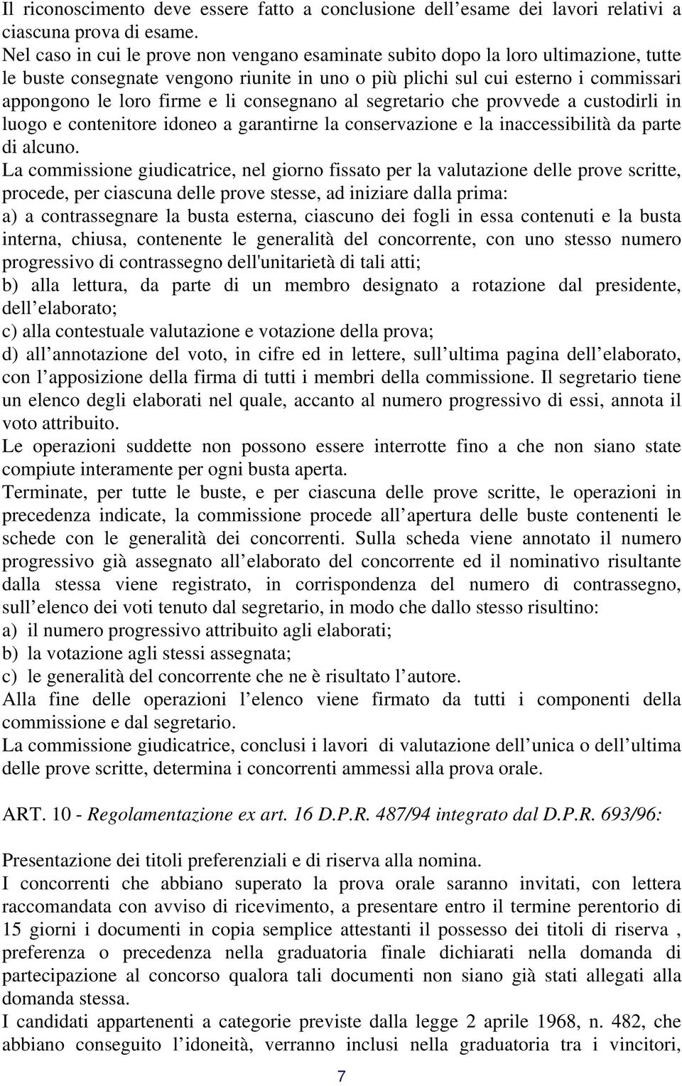 consegnano al segretario che provvede a custodirli in luogo e contenitore idoneo a garantirne la conservazione e la inaccessibilità da parte di alcuno.