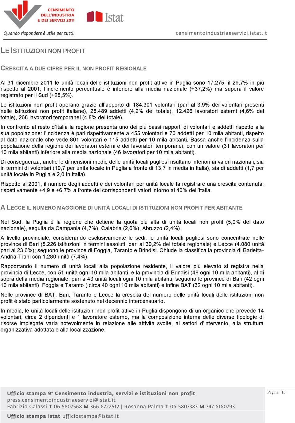 Le istituzioni non profit operano grazie all apporto di 184.301 volontari (pari al 3,9% dei volontari presenti nelle istituzioni non profit italiane), 28.489 addetti (4,2% del totale), 12.