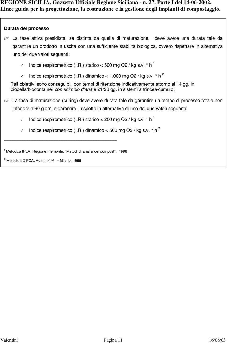 rispettare in alternativa uno dei due valori seguenti: Indice respirometrico (I.R.) statico < 500 mg O2 / kg s.v. * h 1 Indice respirometrico (I.R.) dinamico < 1.000 mg O2 / kg s.v. * h 2 Tali obiettivi sono conseguibili con tempi di ritenzione indicativamente attorno ai 14 gg.
