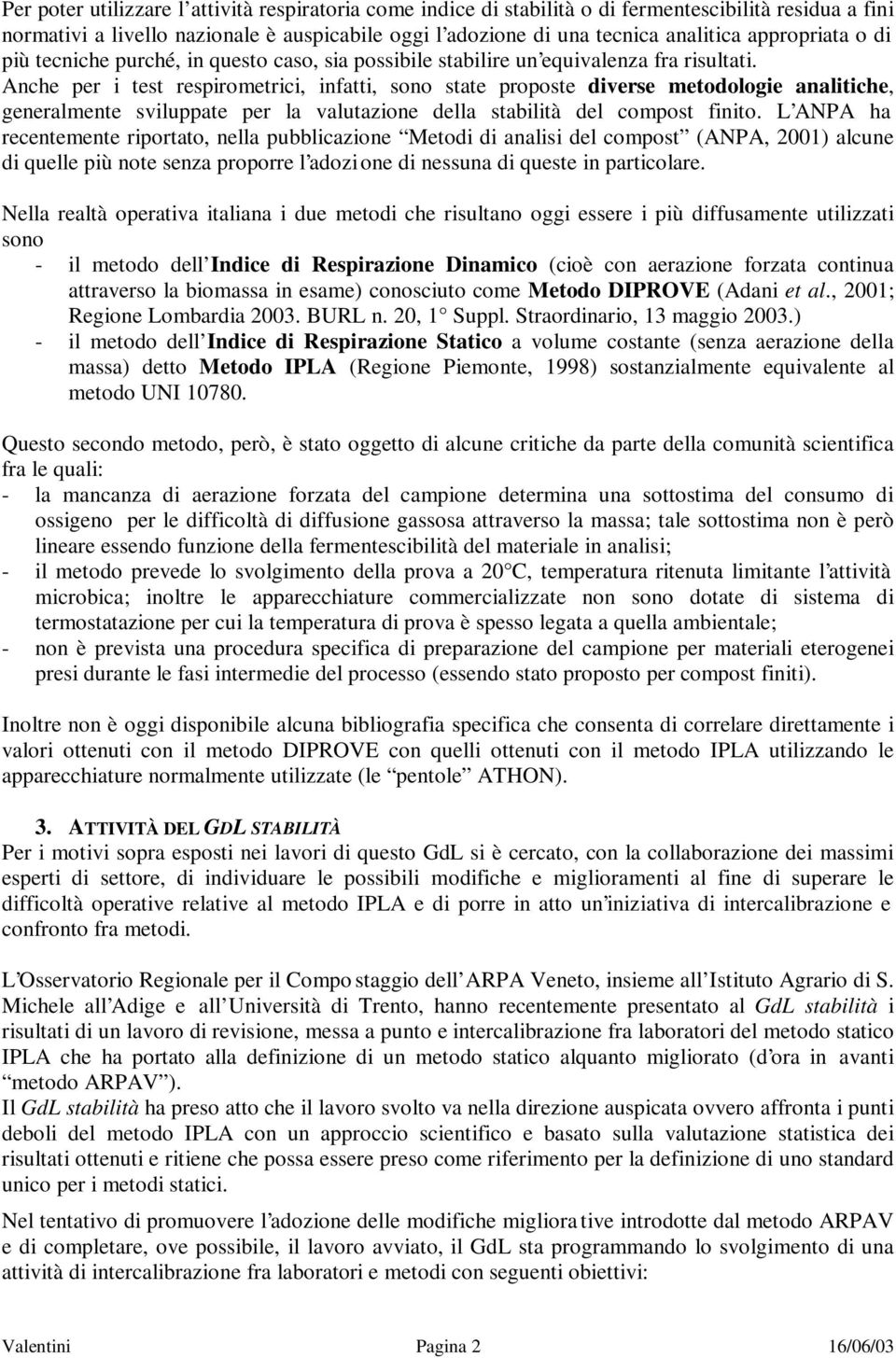 Anche per i test respirometrici, infatti, sono state proposte diverse metodologie analitiche, generalmente sviluppate per la valutazione della stabilità del compost finito.