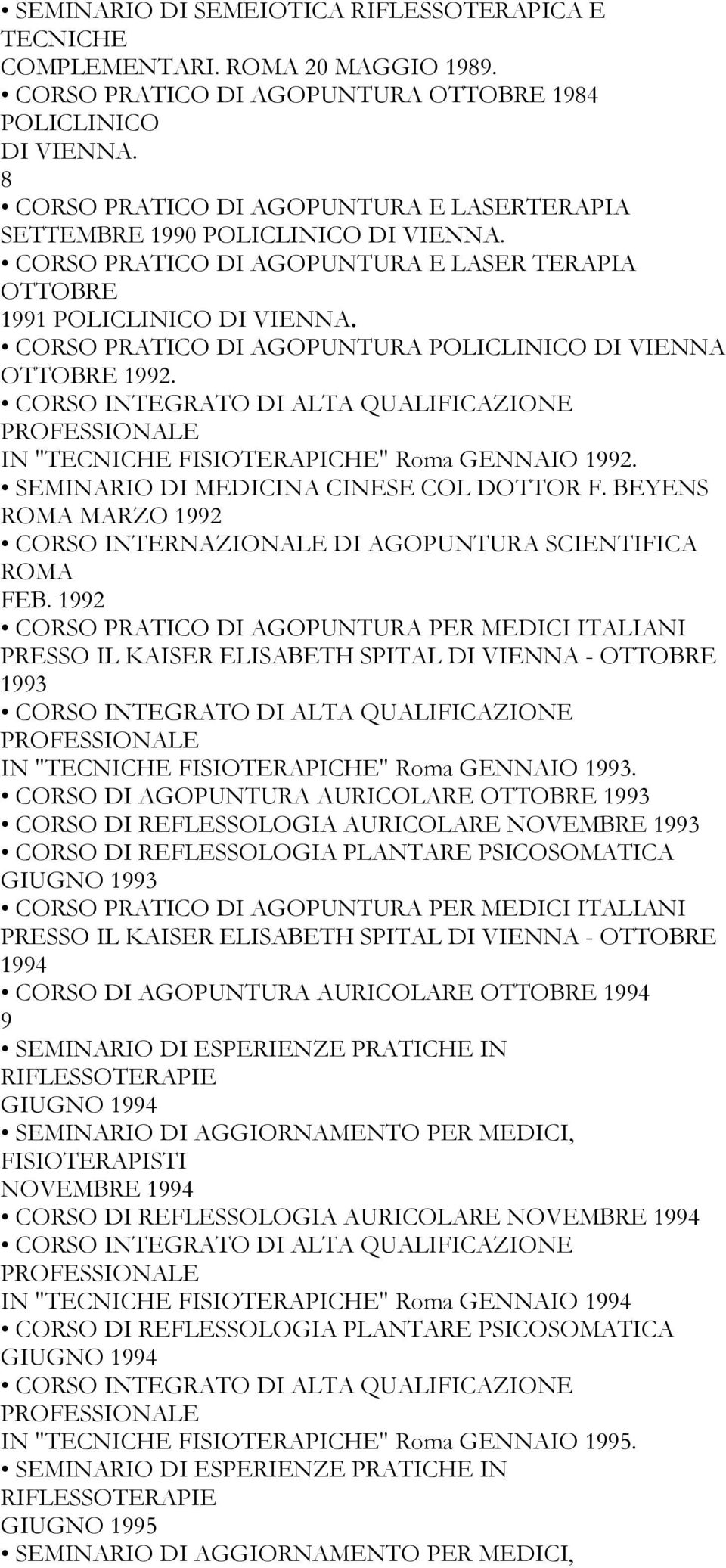 CORSO PRATICO DI AGOPUNTURA POLICLINICO DI VIENNA OTTOBRE 1992. CORSO INTEGRATO DI ALTA QUALIFICAZIONE PROFESSIONALE IN "TECNICHE FISIOTERAPICHE" Roma GENNAIO 1992.