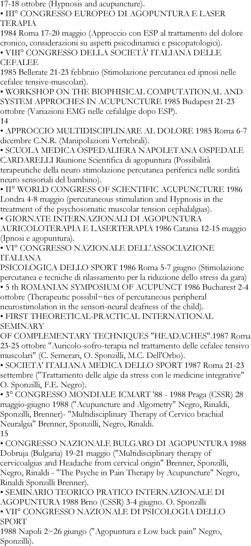 VIII CONGRESSO DELLA SOCIETÀ' ITALIANA DELLE CEFALEE 1985 Bellerate 21-23 febbraio (Stimolazione percutanea ed ipnosi nelle cefalee tensive-muscolari).