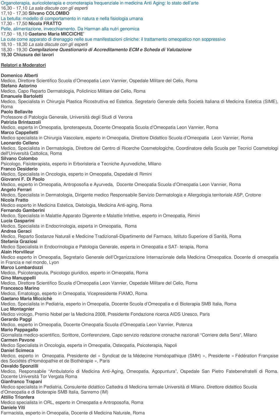 Da Harman alla nutri genomica 17,50-18,10 Gaetano Maria MICCICHE La cute come apparato di drenaggio nelle sue manifestazioni cliniche: il trattamento omeopatico non soppressivo 18,10-18,30 La sala