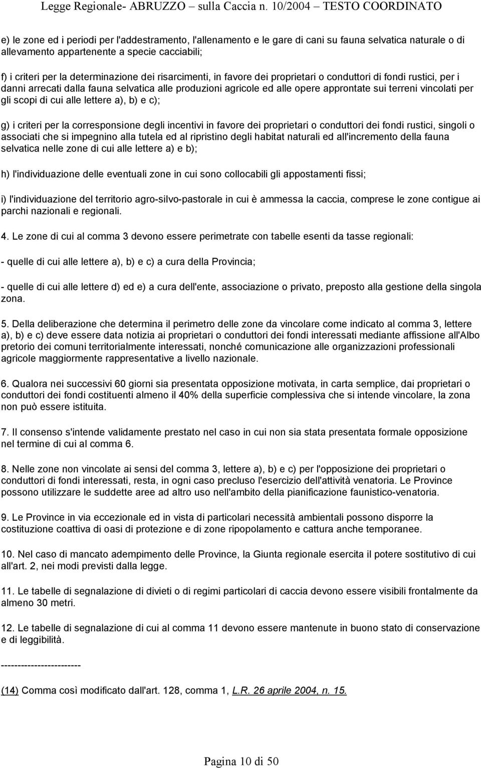 di cui alle lettere a), b) e c); g) i criteri per la corresponsione degli incentivi in favore dei proprietari o conduttori dei fondi rustici, singoli o associati che si impegnino alla tutela ed al