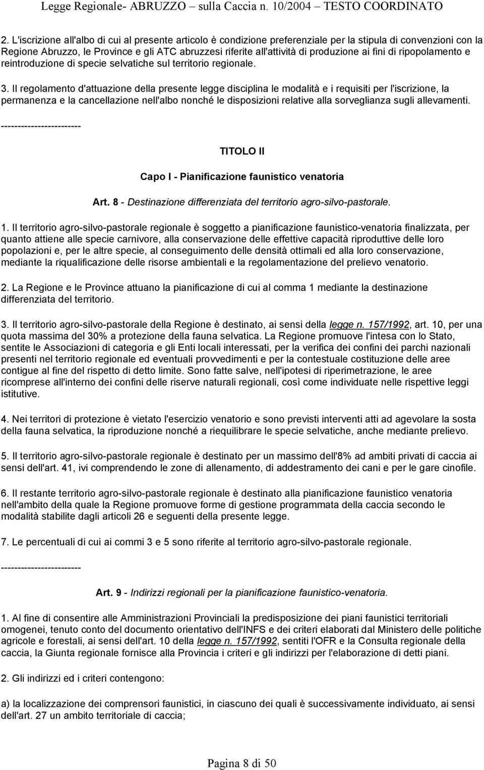 Il regolamento d'attuazione della presente legge disciplina le modalità e i requisiti per l'iscrizione, la permanenza e la cancellazione nell'albo nonché le disposizioni relative alla sorveglianza