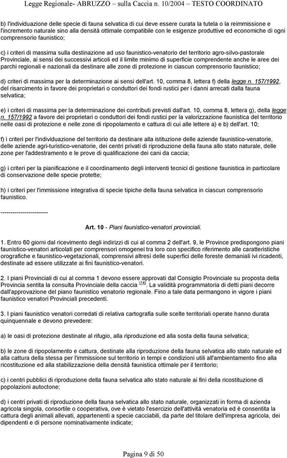 il limite minimo di superficie comprendente anche le aree dei parchi regionali e nazionali da destinare alle zone di protezione in ciascun comprensorio faunistico; d) criteri di massima per la