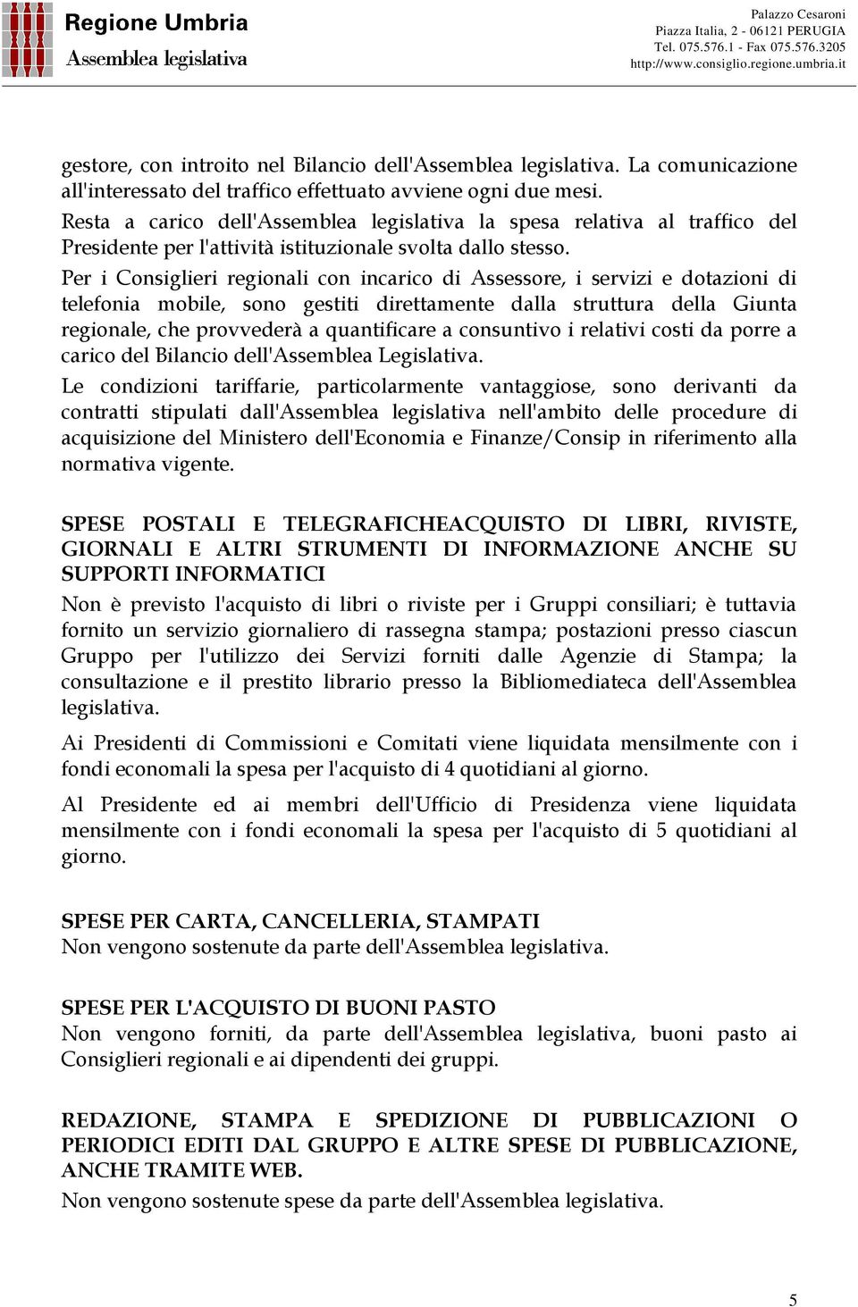 Per i Consiglieri regionali con incarico di Assessore, i servizi e dotazioni di telefonia mobile, sono gestiti direttamente dalla struttura della Giunta regionale, che provvederà a quantificare a