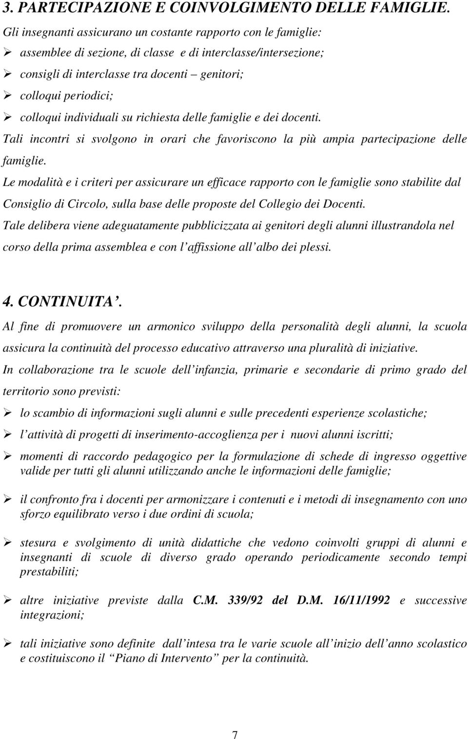 colloqui individuali su richiesta delle famiglie e dei docenti. Tali incontri si svolgono in orari che favoriscono la più ampia partecipazione delle famiglie.