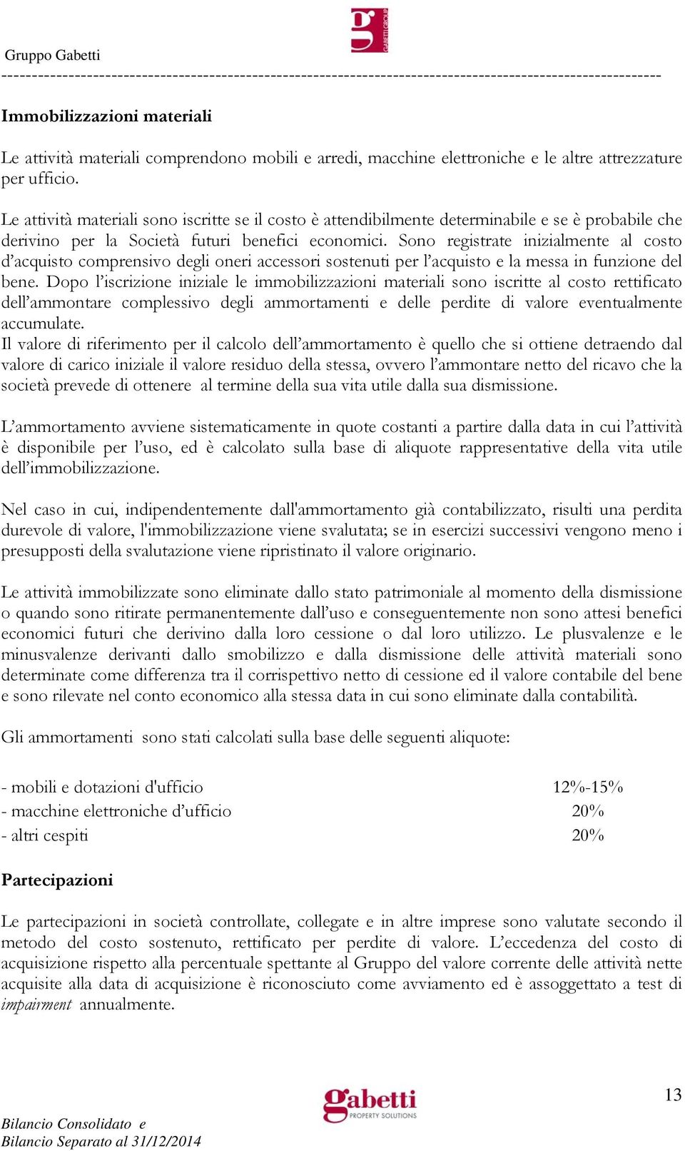 Sono registrate inizialmente al costo d acquisto comprensivo degli oneri accessori sostenuti per l acquisto e la messa in funzione del bene.