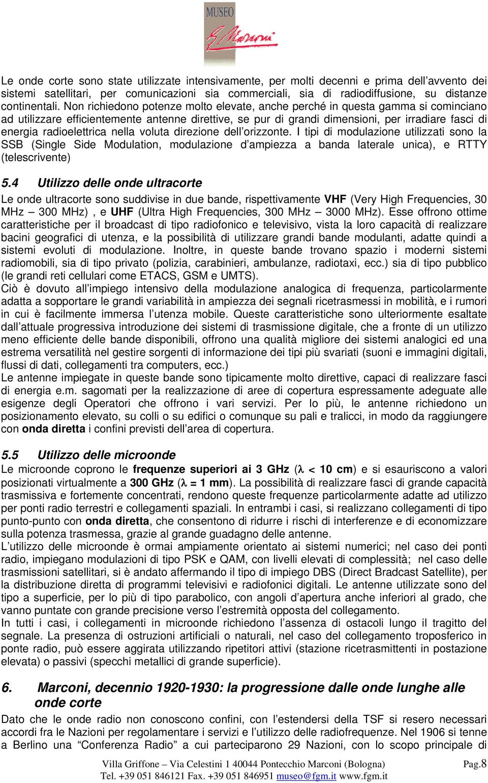 radioelettrica nella voluta direzione dell orizzonte. I tipi di modulazione utilizzati sono la SSB (Single Side Modulation, modulazione d ampiezza a banda laterale unica), e RTTY (telescrivente) 5.