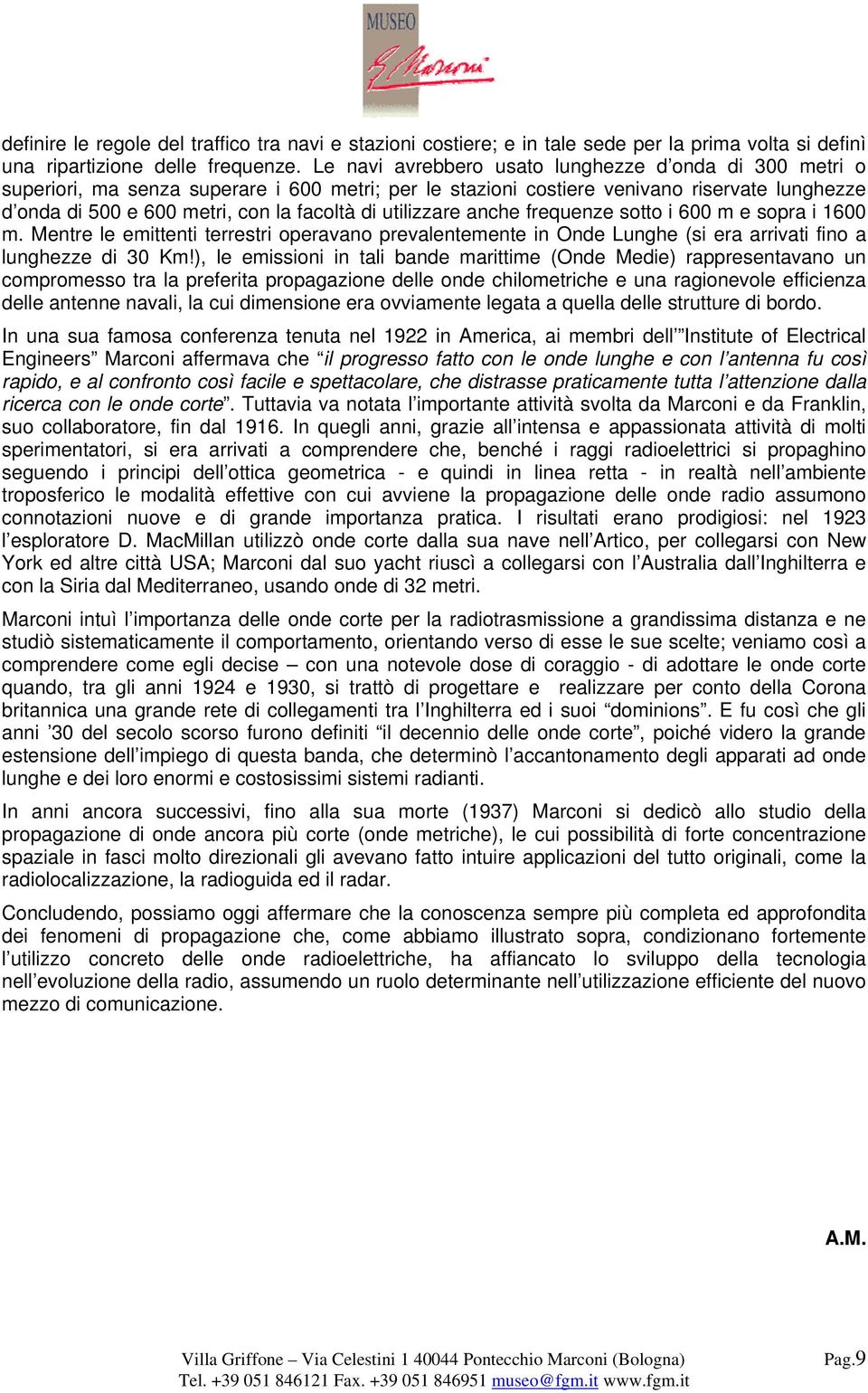 utilizzare anche frequenze sotto i 600 m e sopra i 1600 m. Mentre le emittenti terrestri operavano prevalentemente in Onde Lunghe (si era arrivati fino a lunghezze di 30 Km!