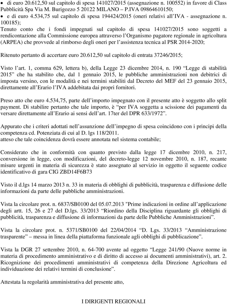 100185); Tenuto conto che i fondi impegnati sul capitolo di spesa 141027/2015 sono soggetti a rendicontazione alla Commissione europea attraverso l Organismo pagatore regionale in agricoltura (ARPEA)