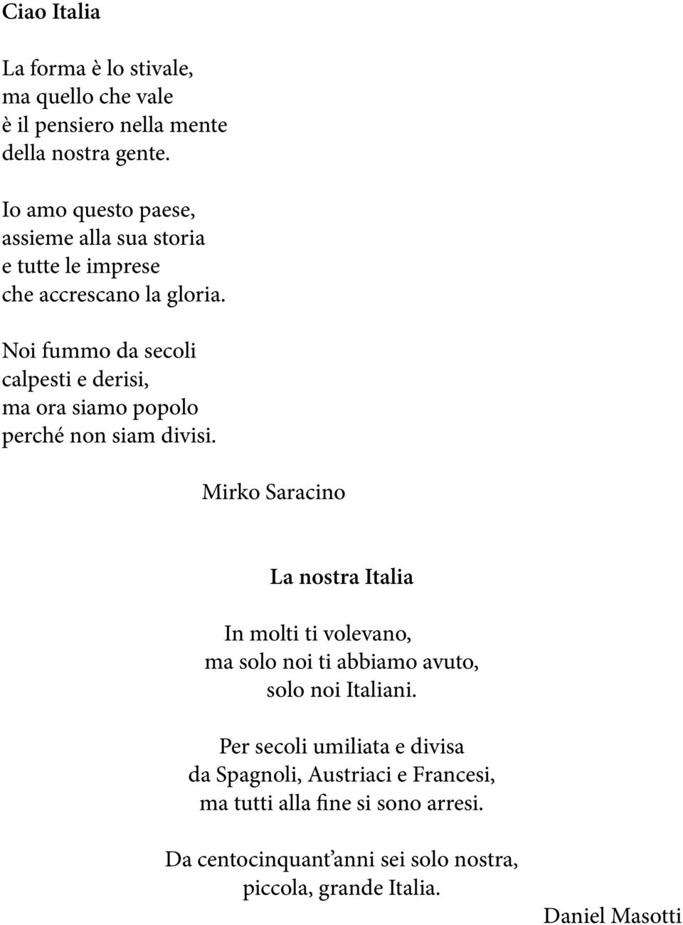 Noi fummo da secoli calpesti e derisi, ma ora siamo popolo perché non siam divisi.