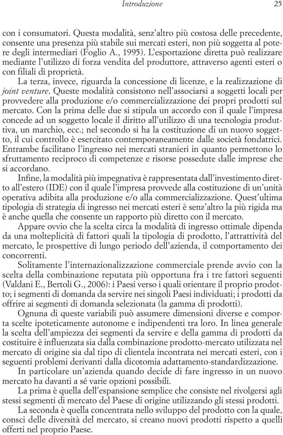 L esportazione diretta può realizzare mediante l utilizzo di forza vendita del produttore, attraverso agenti esteri o con filiali di proprietà.