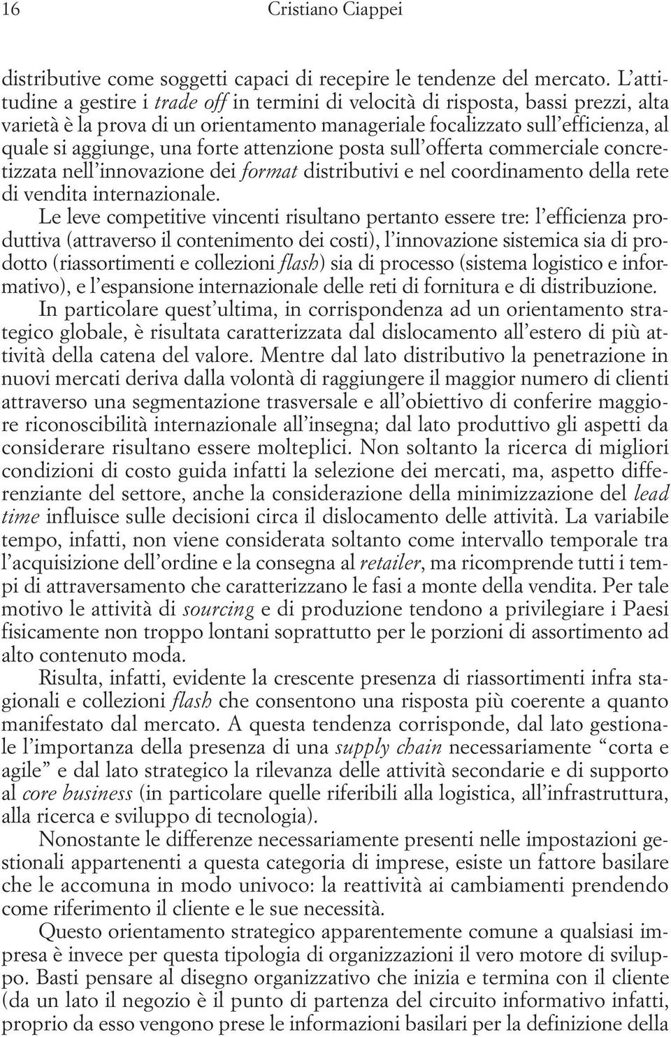 forte attenzione posta sull offerta commerciale concretizzata nell innovazione dei format distributivi e nel coordinamento della rete di vendita internazionale.