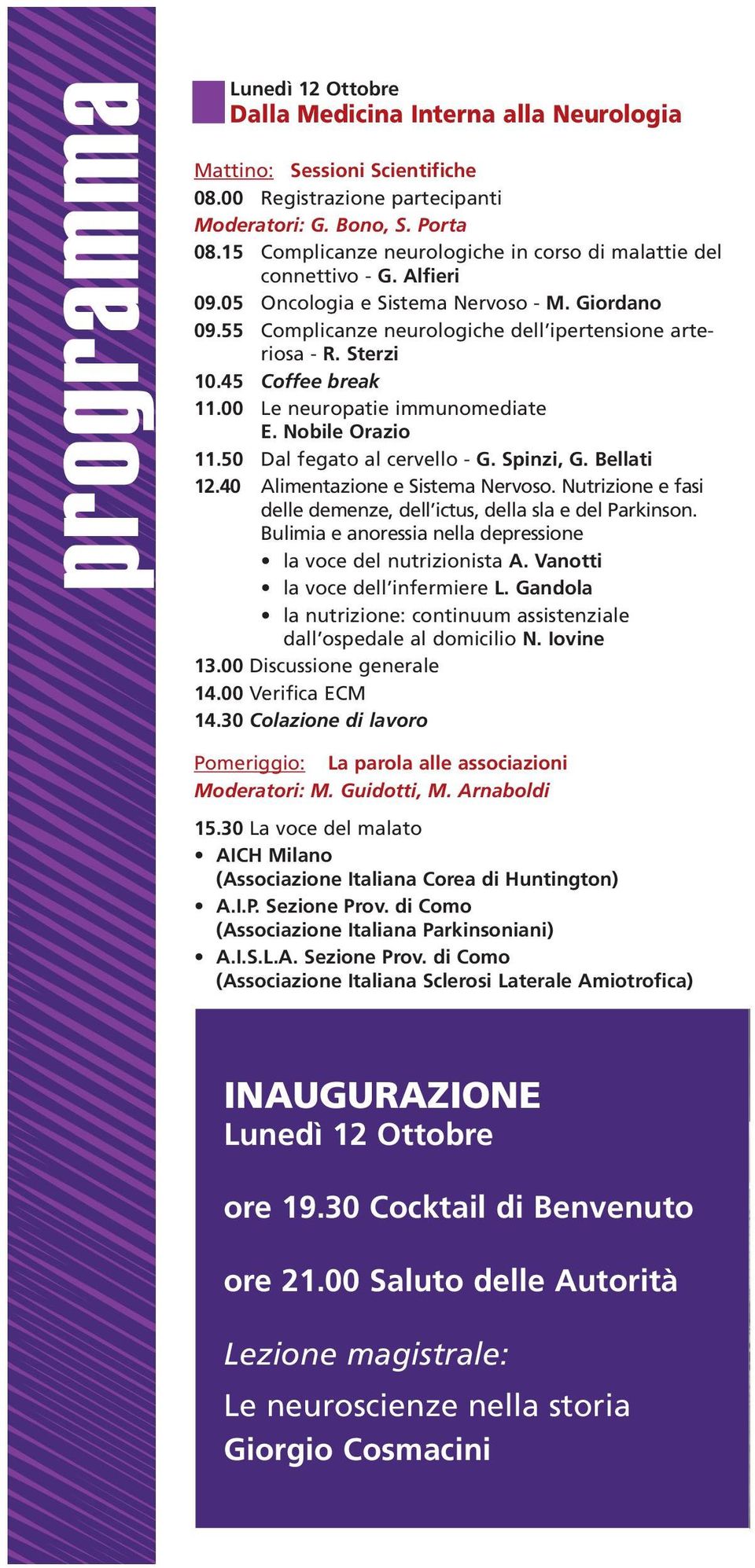 45 Coffee break 11.00 Le neuropatie immunomediate E. Nobile Orazio 11.50 Dal fegato al cervello - G. Spinzi, G. Bellati 12.40 Alimentazione e Sistema Nervoso.