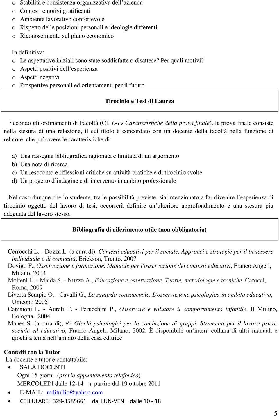 o Aspetti positivi dell esperienza o Aspetti negativi o Prospettive personali ed orientamenti per il futuro Tirocinio e Tesi di Laurea Secondo gli ordinamenti di Facoltà (Cf.