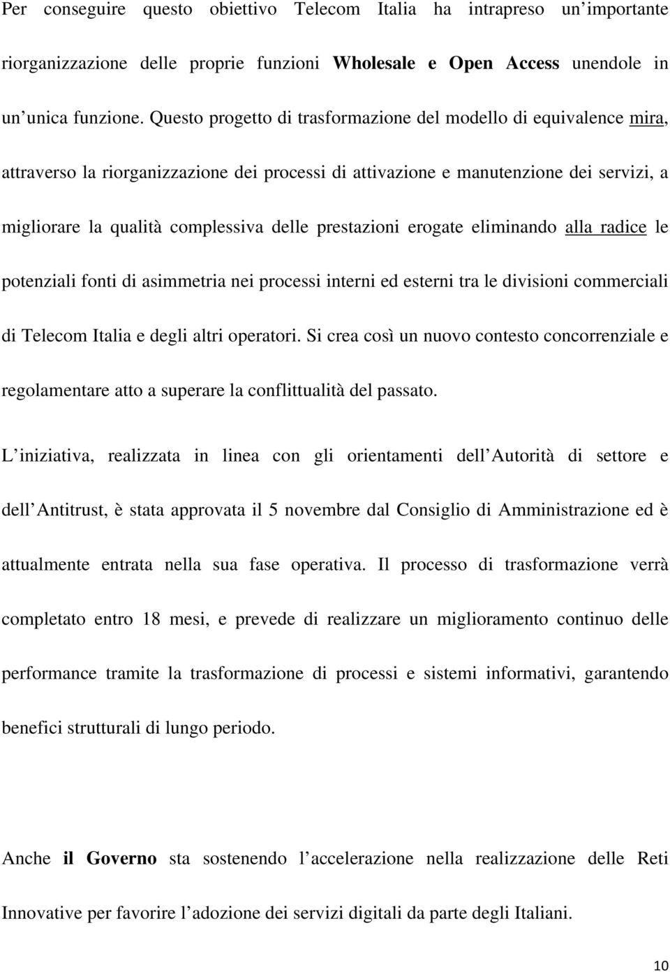 prestazioni erogate eliminando alla radice le potenziali fonti di asimmetria nei processi interni ed esterni tra le divisioni commerciali di Telecom Italia e degli altri operatori.