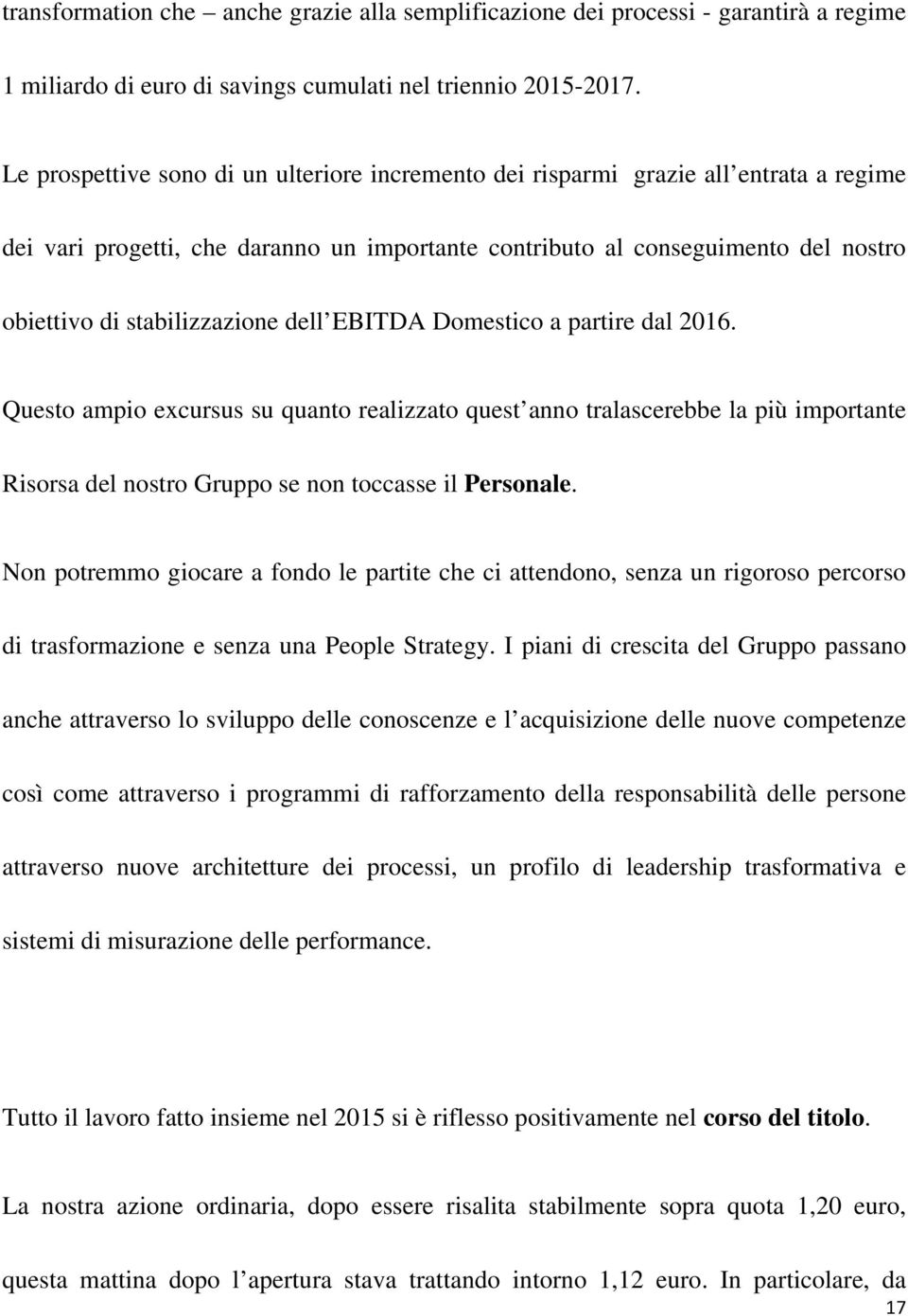 stabilizzazione dell EBITDA Domestico a partire dal 2016. Questo ampio excursus su quanto realizzato quest anno tralascerebbe la più importante Risorsa del nostro Gruppo se non toccasse il Personale.