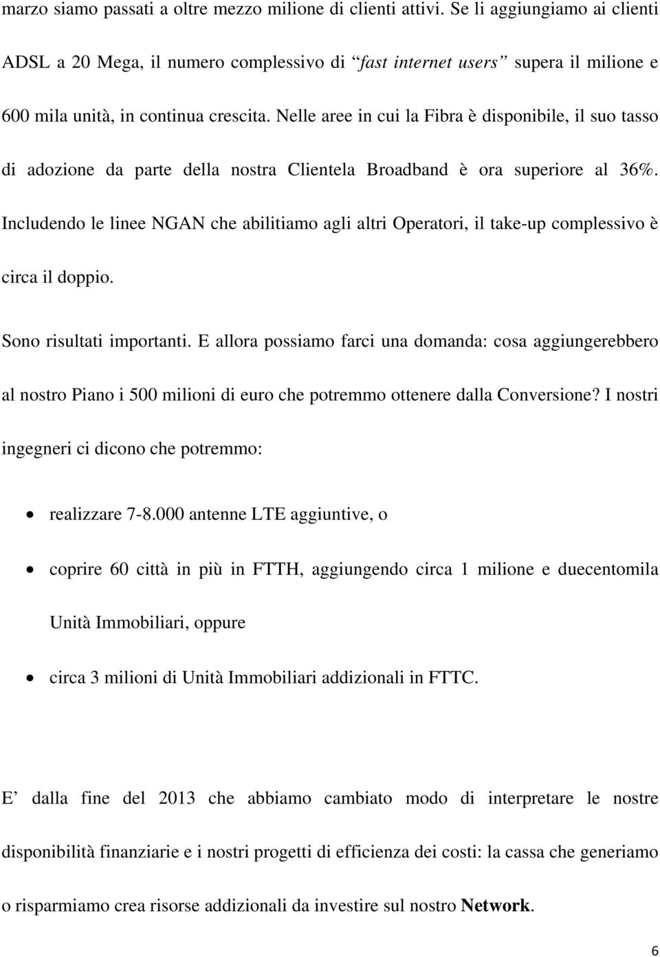 Nelle aree in cui la Fibra è disponibile, il suo tasso di adozione da parte della nostra Clientela Broadband è ora superiore al 36%.