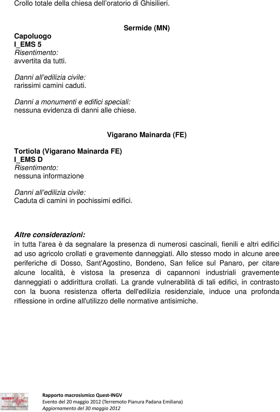 Vigarano Mainarda (FE) Altre considerazioni: in tutta l'area è da segnalare la presenza di numerosi cascinali, fienili e altri edifici ad uso agricolo crollati e gravemente danneggiati.