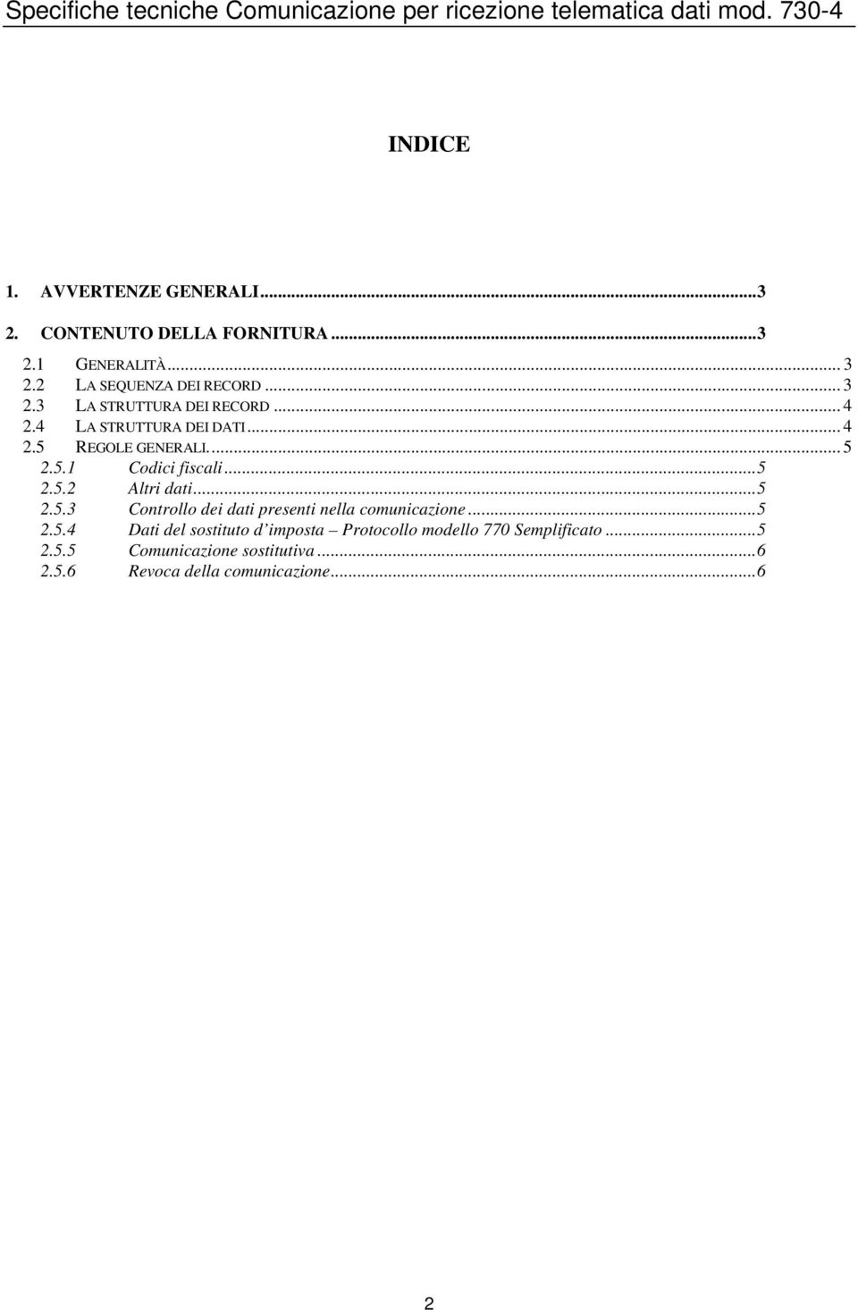 4 LA STRUTTURA DEI DATI... 4 2.5 REGOLE GENERALI.... 5 2.5.1 Codici fiscali... 5 2.5.2 Altri dati... 5 2.5.3 Controllo dei dati presenti nella comunicazione.