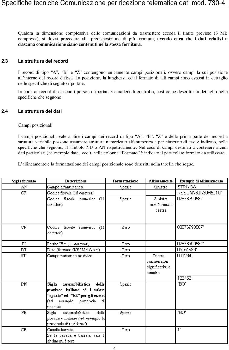 relativi a ciascuna comunicazione siano contenuti nella stessa fornitura. 2.