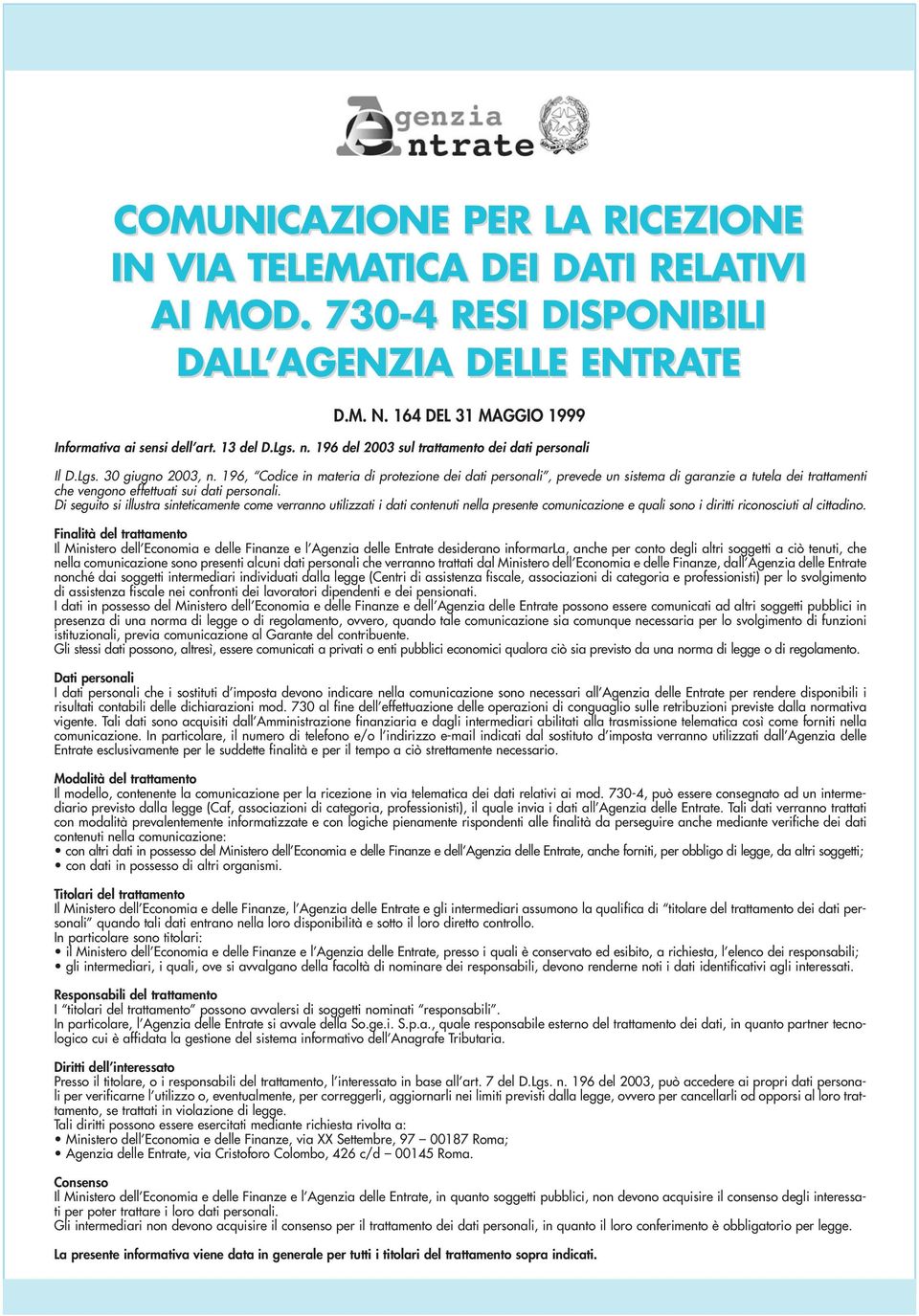 196, Codice in materia di protezione dei dati personali, prevede un sistema di garanzie a tutela dei trattamenti che vengono effettuati sui dati personali.