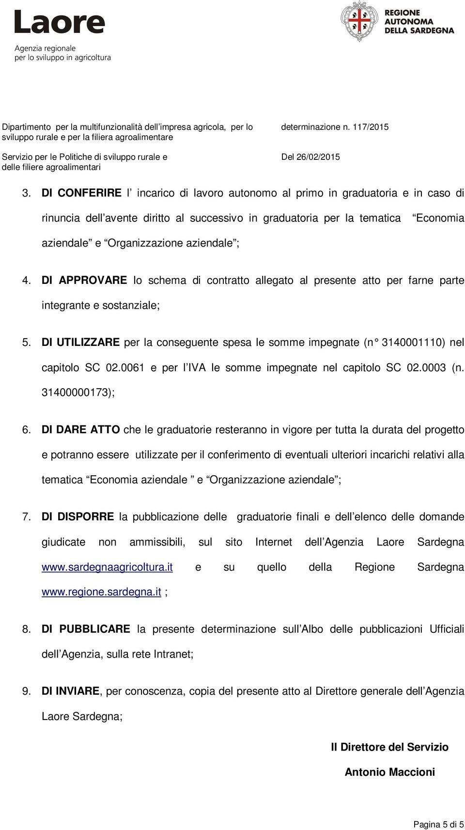 DI UTILIZZARE per la conseguente spesa le somme impegnate (n 3140001110) nel capitolo SC 02.0061 e per l IVA le somme impegnate nel capitolo SC 02.0003 (n. 31400000173); 6.