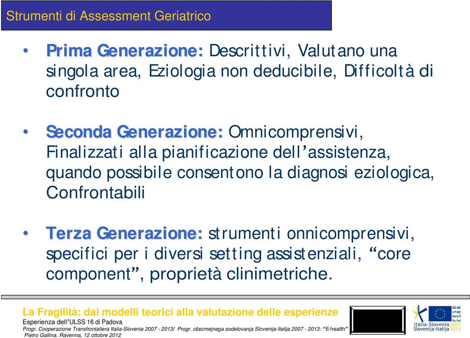 dell assistenza, quando possibile consentono la diagnosi eziologica, Confrontabili Terza Generazione: