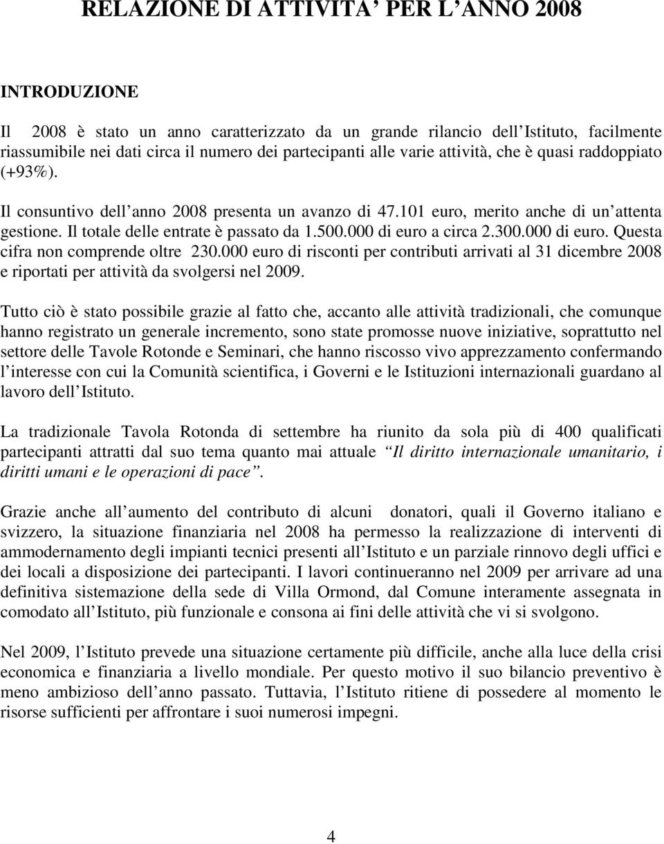 000 di euro a circa 2.300.000 di euro. Questa cifra non comprende oltre 230.000 euro di risconti per contributi arrivati al 31 dicembre 2008 e riportati per attività da svolgersi nel 2009.