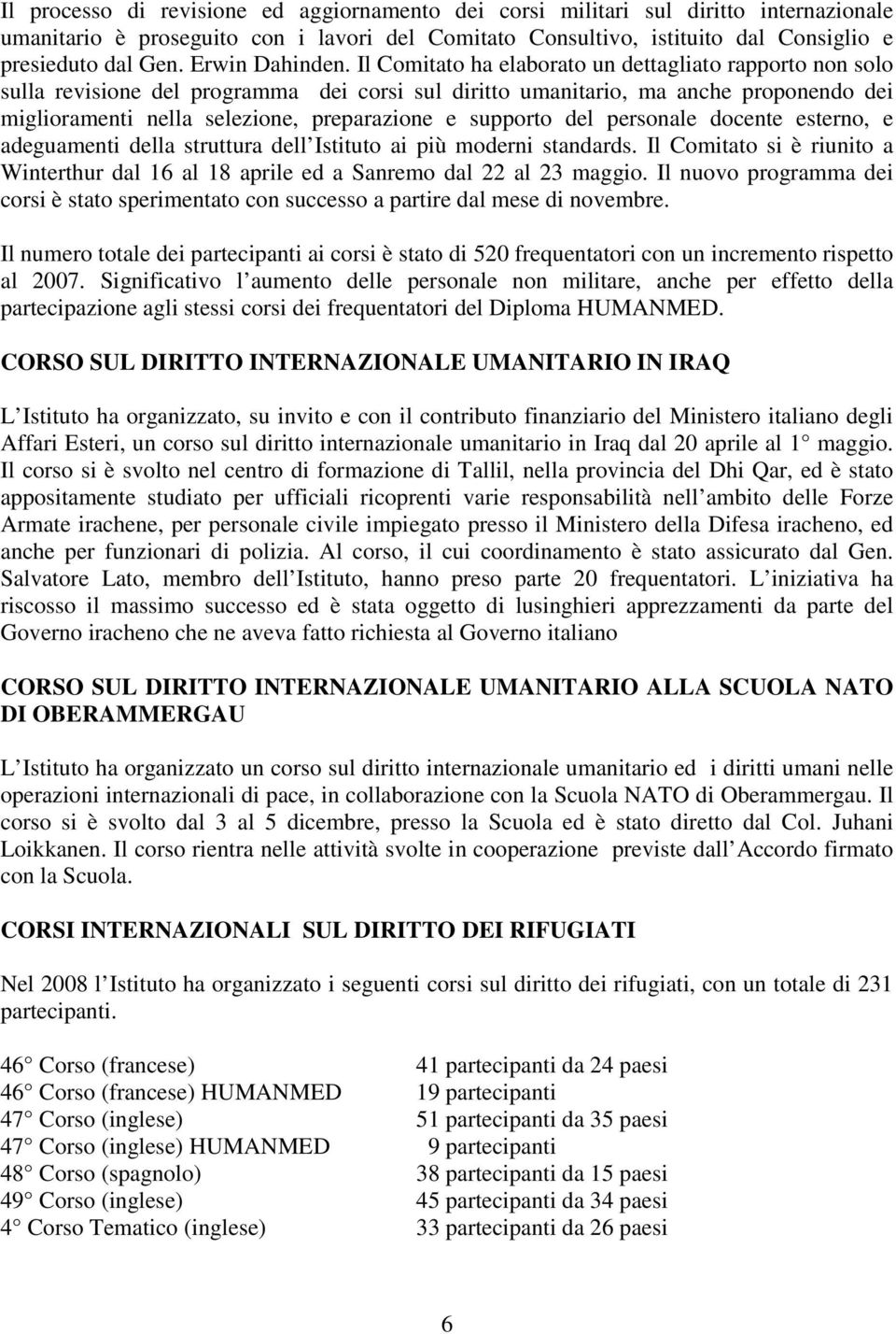 Il Comitato ha elaborato un dettagliato rapporto non solo sulla revisione del programma dei corsi sul diritto umanitario, ma anche proponendo dei miglioramenti nella selezione, preparazione e