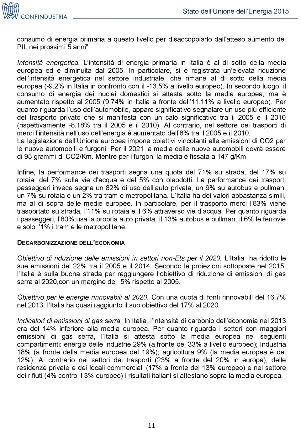 In particolare, si è registrata un elevata riduzione dell intensità energetica nel settore industriale, che rimane al di sotto della media europea (-9.2% in Italia in confronto con il -13.