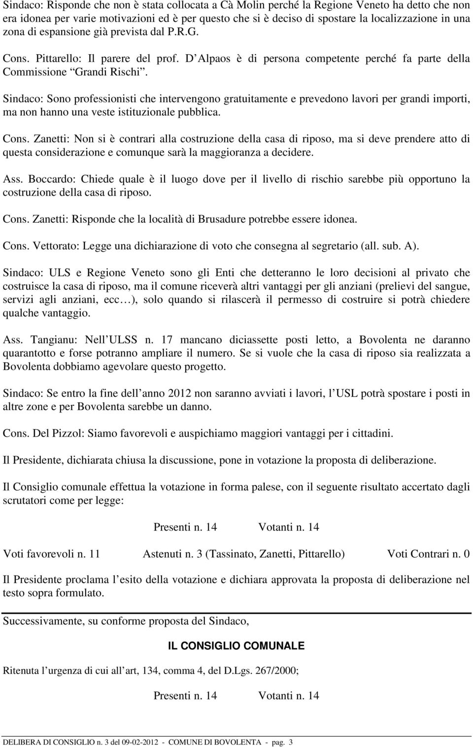 Sindaco: Sono professionisti che intervengono gratuitamente e prevedono lavori per grandi importi, ma non hanno una veste istituzionale pubblica. Cons.