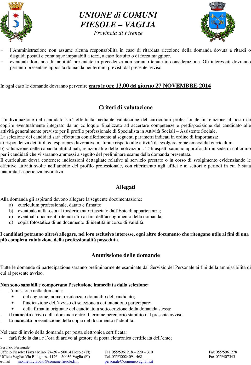 Gli interessati dovranno pertanto presentare apposita domanda nei termini previsti dal presente avviso.