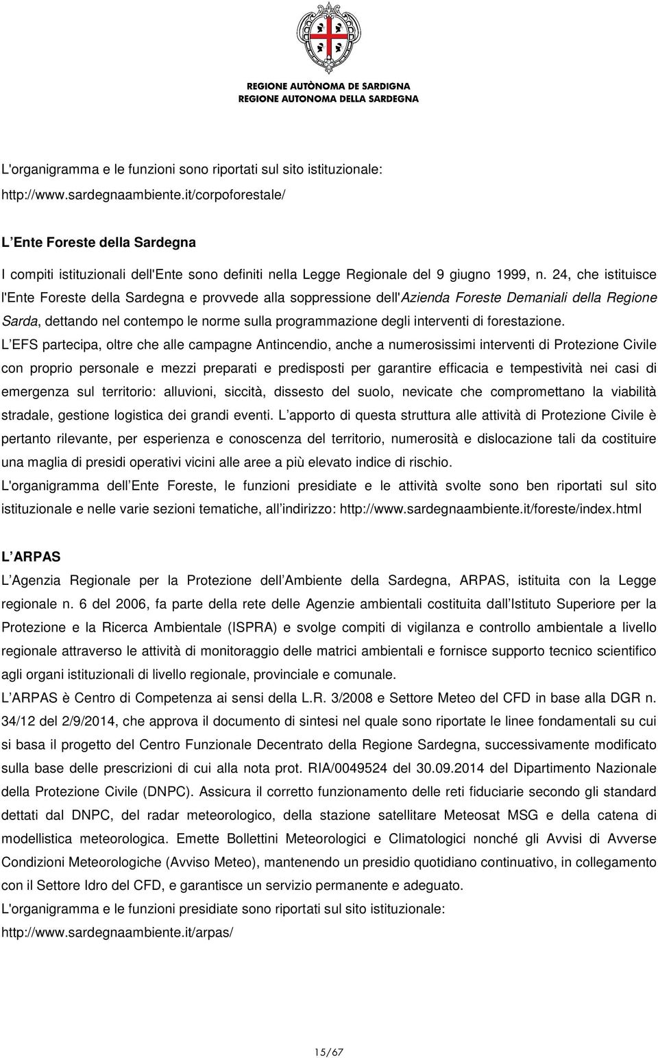 24, che istituisce l'ente Foreste della Sardegna e provvede alla soppressione dell'azienda Foreste Demaniali della Regione Sarda, dettando nel contempo le norme sulla programmazione degli interventi