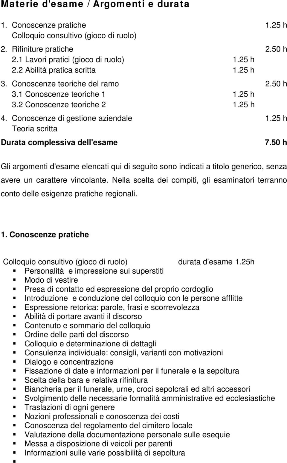 25 h Teoria scritta Durata complessiva dell'esame 7.50 h Gli argomenti d'esame elencati qui di seguito sono indicati a titolo generico, senza avere un carattere vincolante.