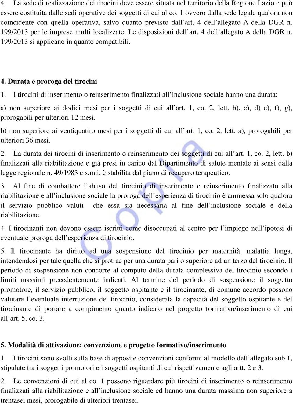 Le disposizioni dell art. 4 dell allegato A della DGR n. 199/2013 si applicano in quanto compatibili. 4. Durata e proroga dei tirocini 1.