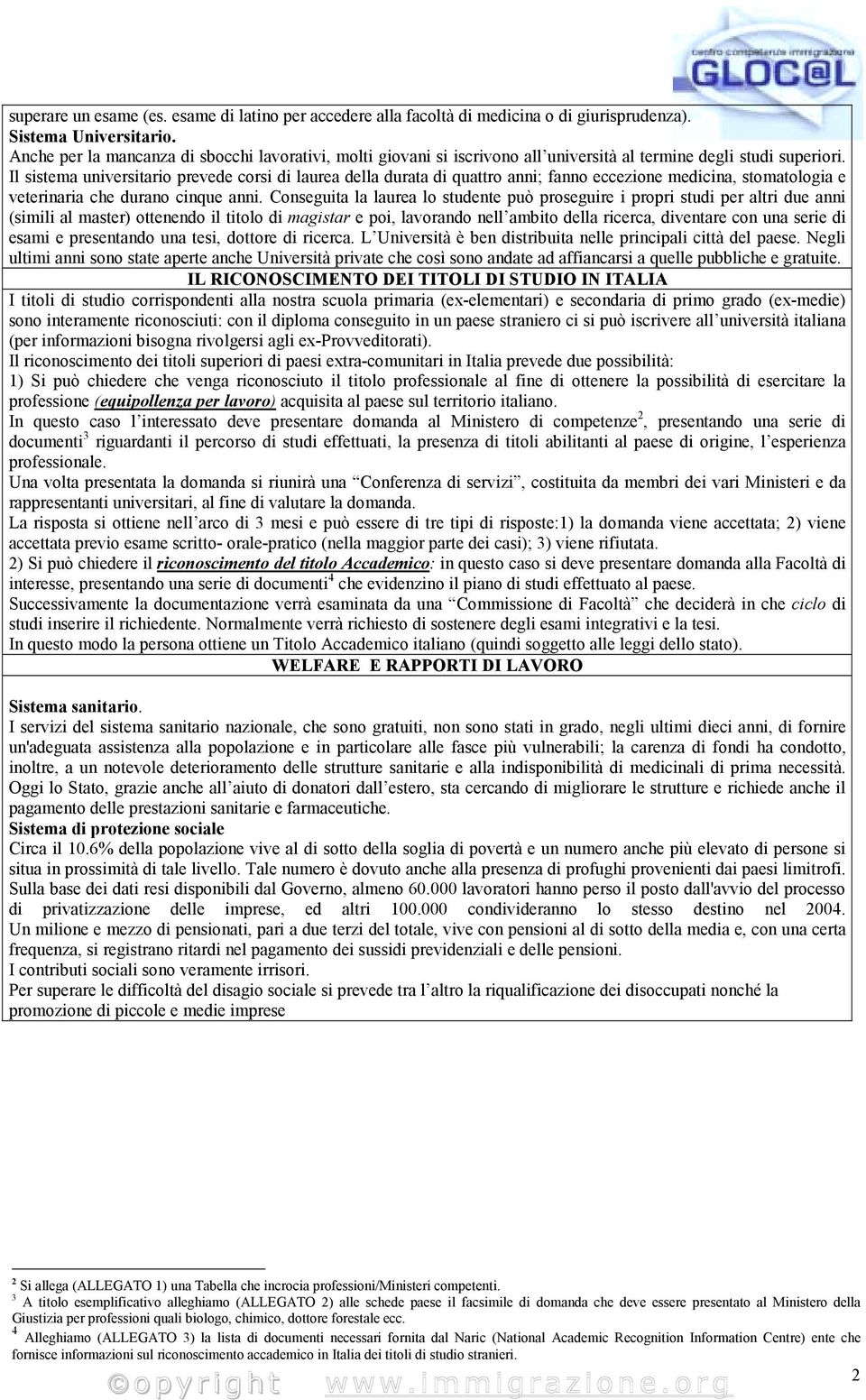 Il sistema universitario prevede corsi di laurea della durata di quattro anni; fanno eccezione medicina, stomatologia e veterinaria che durano cinque anni.