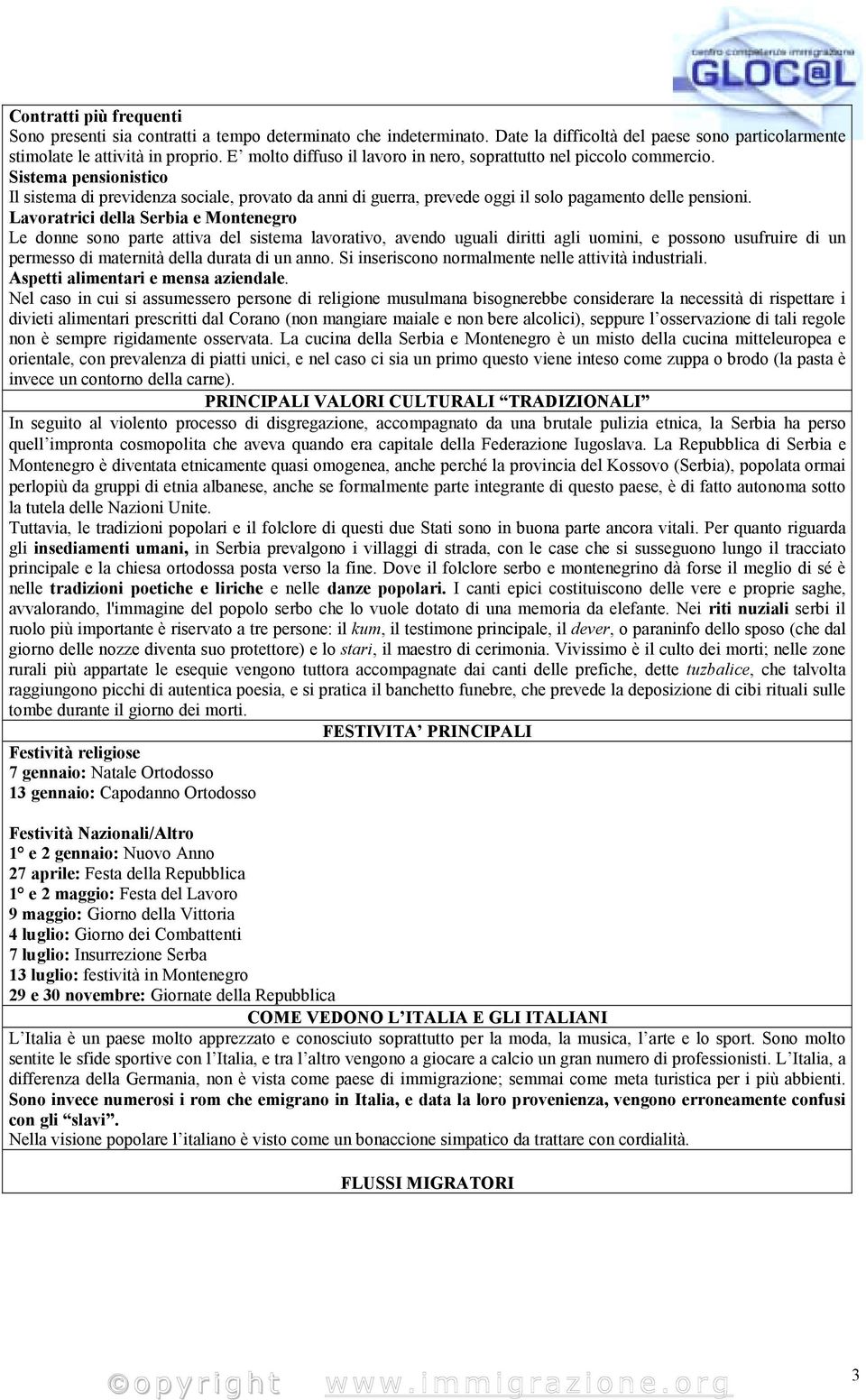 Lavoratrici della Serbia e Montenegro Le donne sono parte attiva del sistema lavorativo, avendo uguali diritti agli uomini, e possono usufruire di un permesso di maternità della durata di un anno.