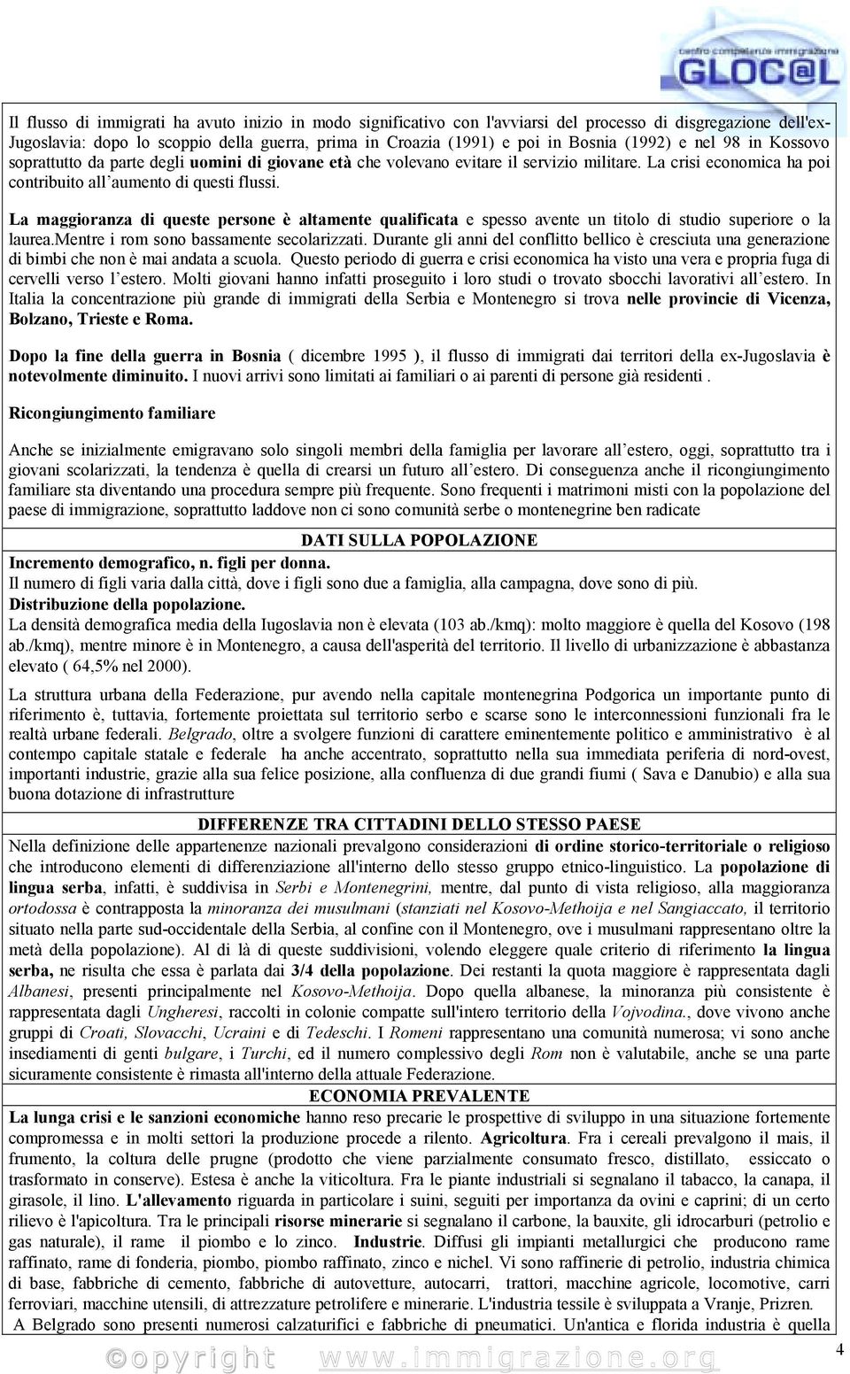 La maggioranza di queste persone è altamente qualificata e spesso avente un titolo di studio superiore o la laurea.mentre i rom sono bassamente secolarizzati.