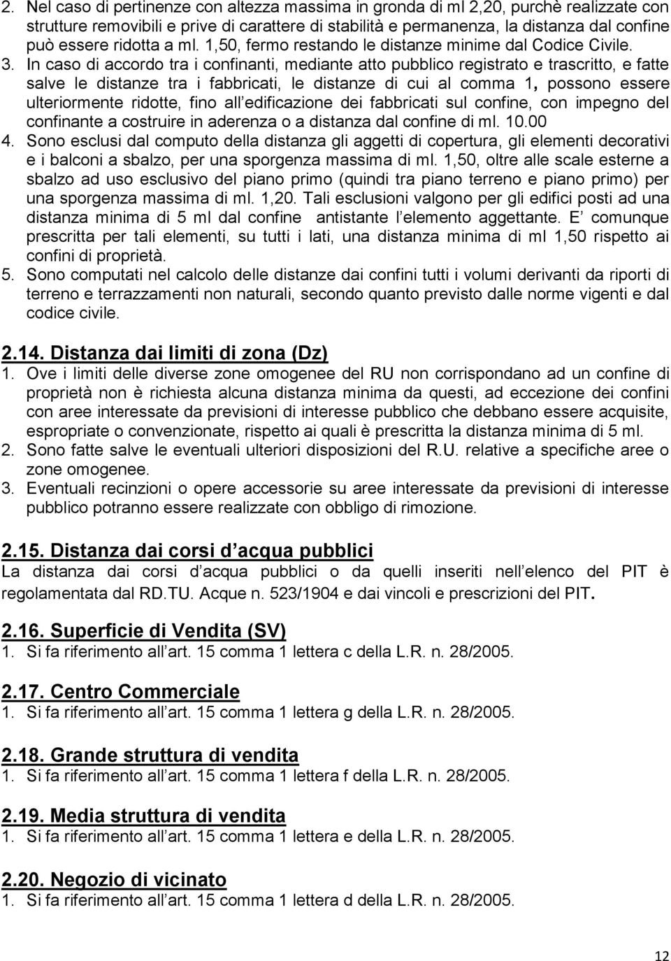 In caso di accordo tra i confinanti, mediante atto pubblico registrato e trascritto, e fatte salve le distanze tra i fabbricati, le distanze di cui al comma 1, possono essere ulteriormente ridotte,