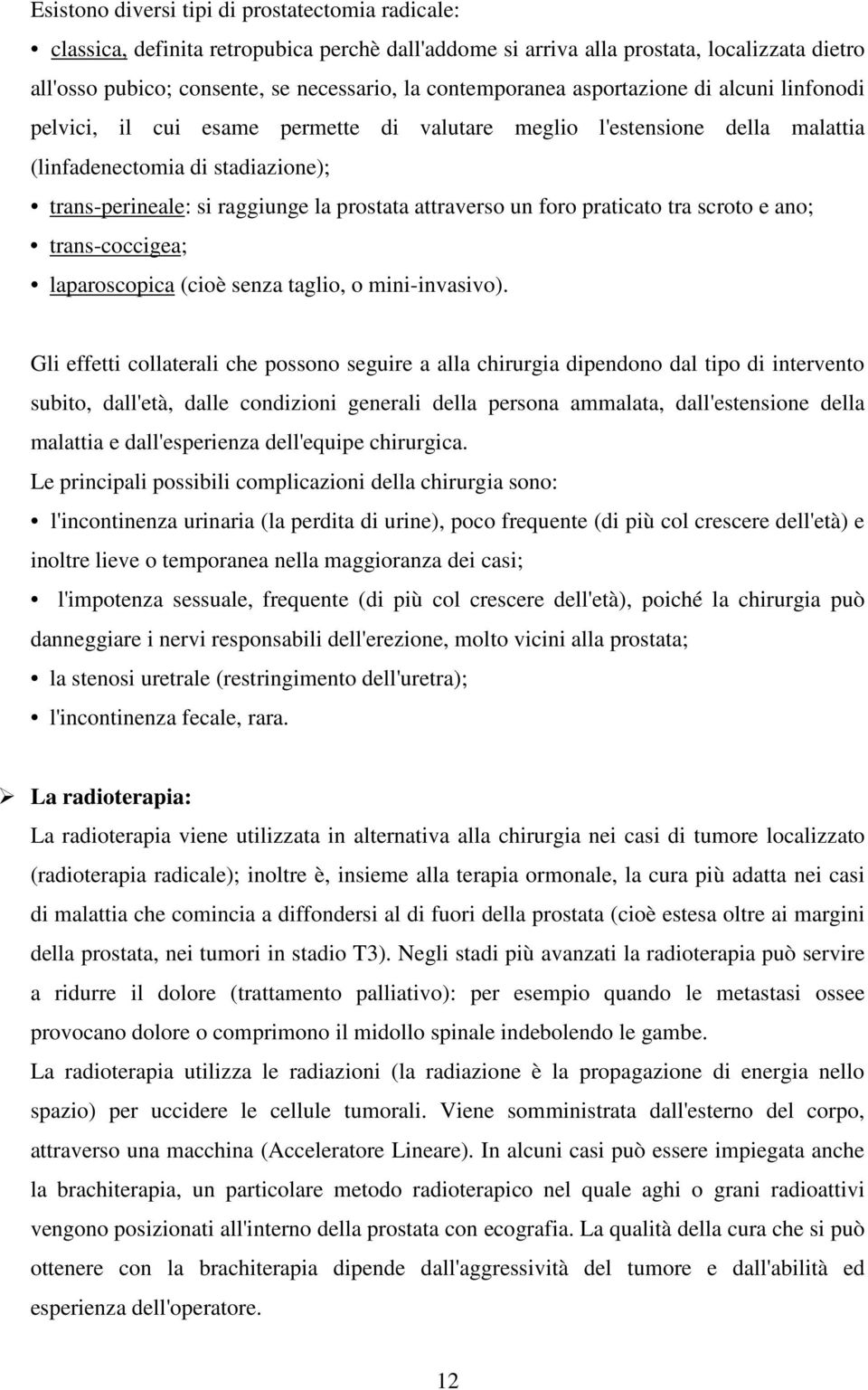 prostata attraverso un foro praticato tra scroto e ano; trans-coccigea; laparoscopica (cioè senza taglio, o mini-invasivo).