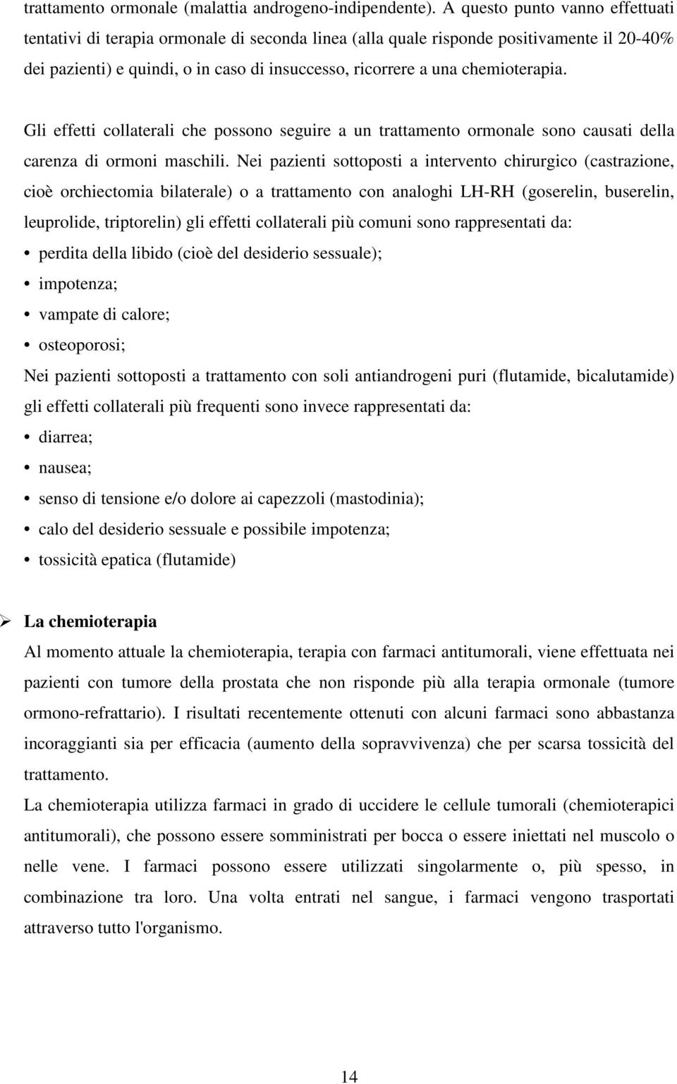 chemioterapia. Gli effetti collaterali che possono seguire a un trattamento ormonale sono causati della carenza di ormoni maschili.