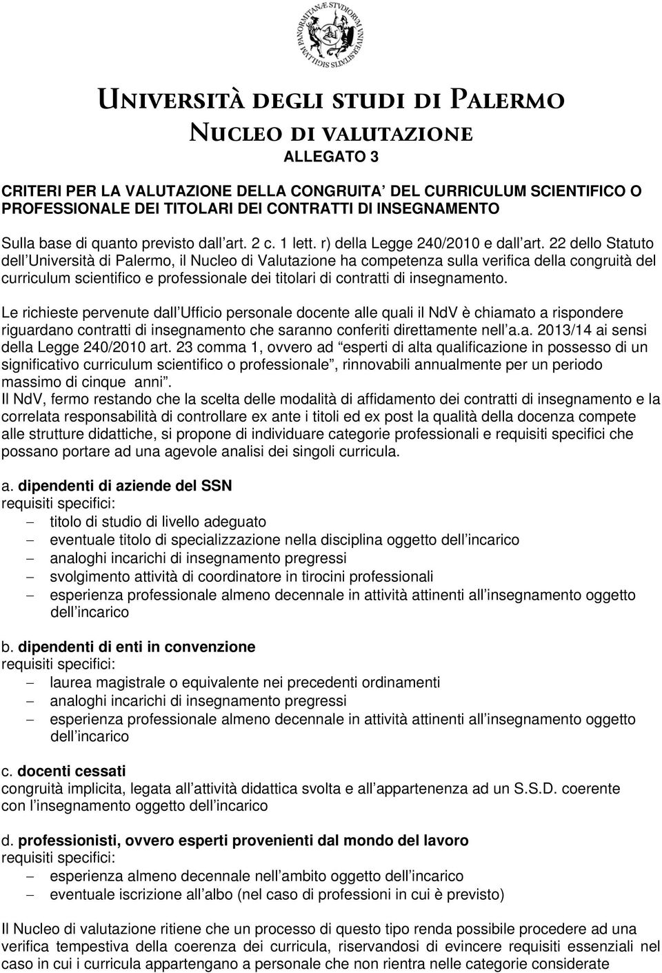22 dello Statuto dell Università di Palermo, il Nucleo di Valutazione ha competenza sulla verifica della congruità del curriculum scientifico e professionale dei titolari di contratti di insegnamento.