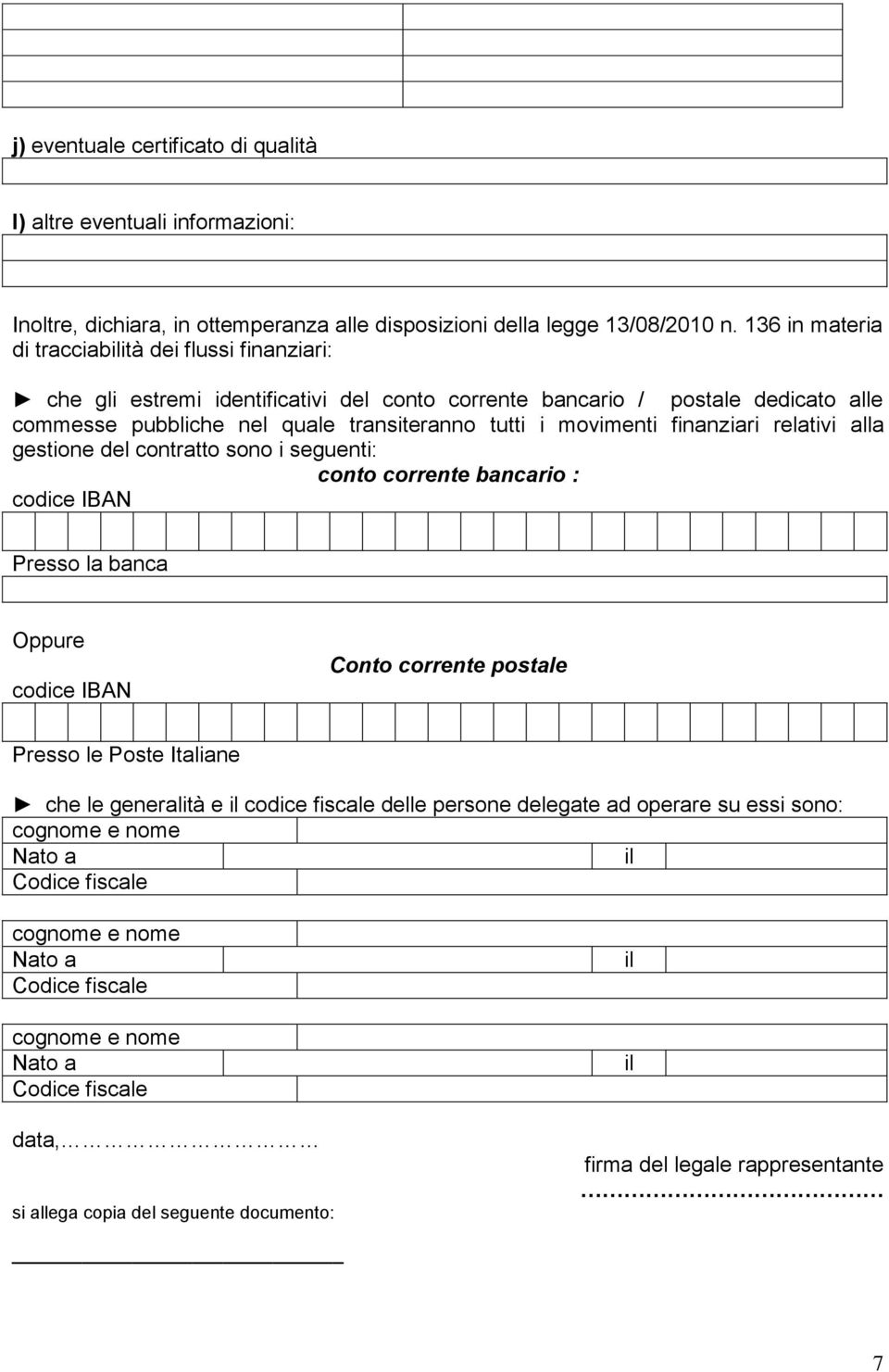 transiteranno tutti i movimenti finanziari relativi alla gestione del contratto sono i seguenti: conto corrente bancario : codice IBAN Presso la banca Oppure codice IBAN